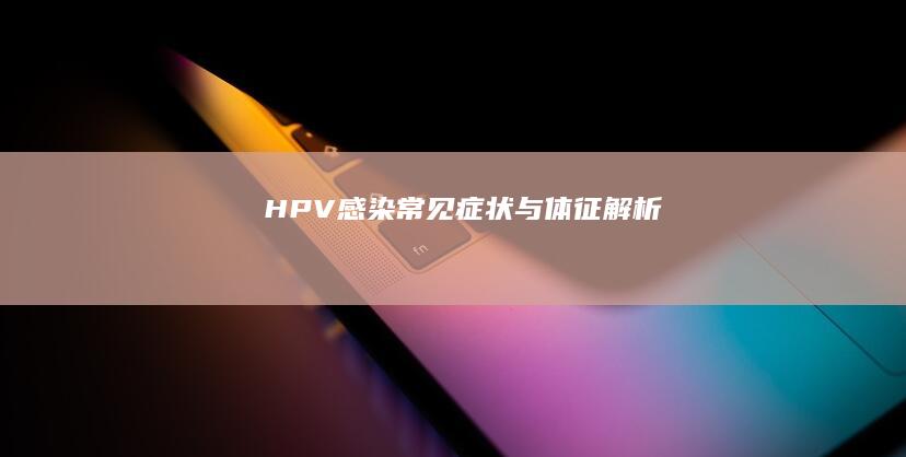 HPV感染：常见症状与体征解析